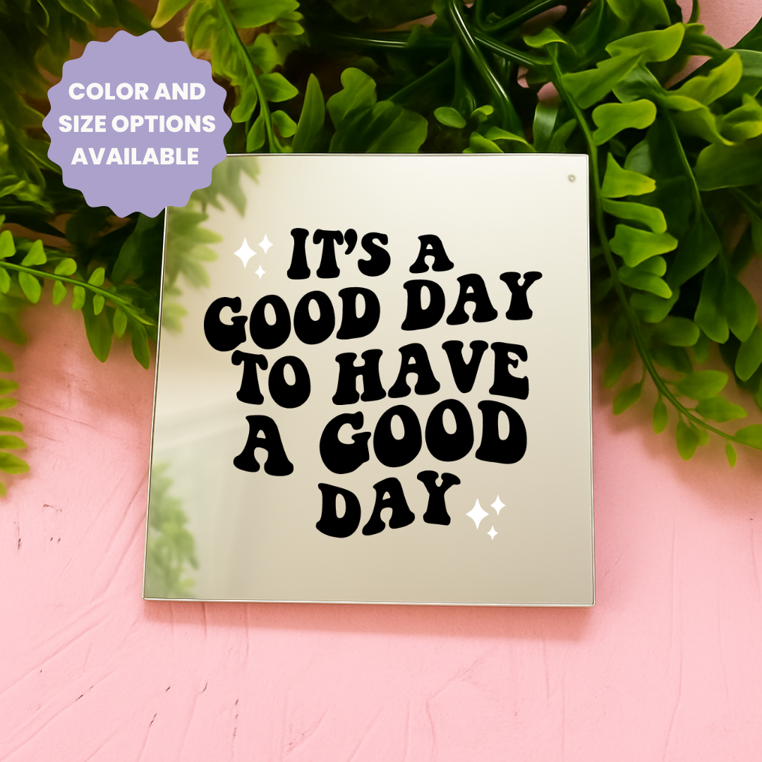 Its a good day to have a good day | Stick-On Affirmation mirror for Your Wall