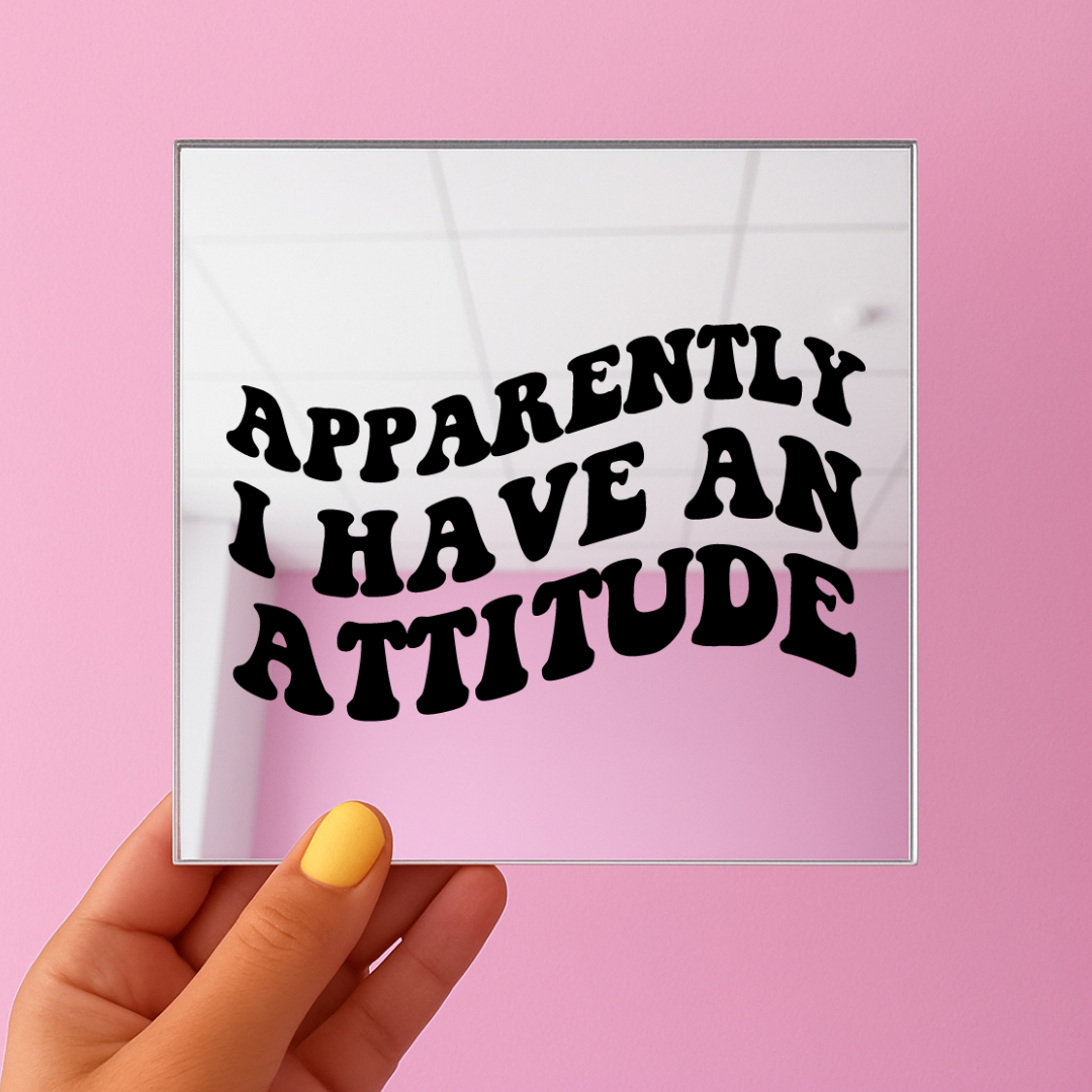 Apparently i have an attitude | Stick-On Affirmation mirror for Your Wall