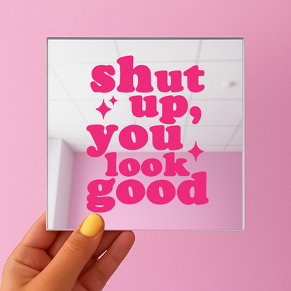 Shut up you look good | Stick-On Affirmation mirror for Your Wall