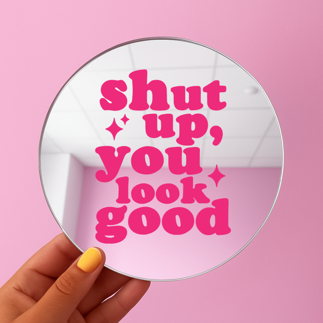 Shut up you look good | Stick-On Affirmation mirror for Your Wall