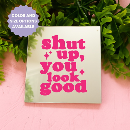 Shut up you look good | Stick-On Affirmation mirror for Your Wall