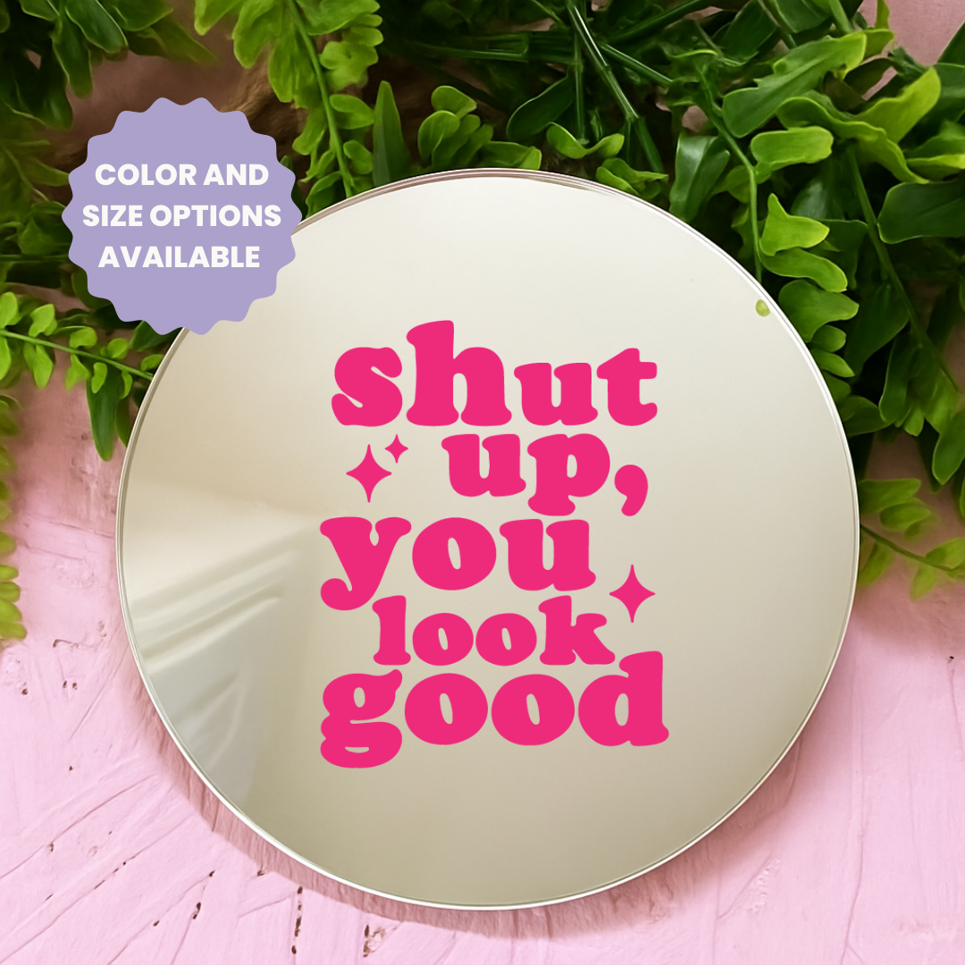 Shut up you look good | Stick-On Affirmation mirror for Your Wall