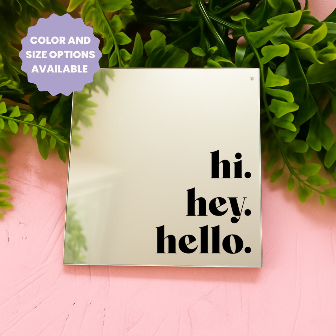 Hi, hey, hello | Stick-On Affirmation mirror for Your Wall