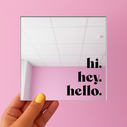 Hi, hey, hello | Stick-On Affirmation mirror for Your Wall