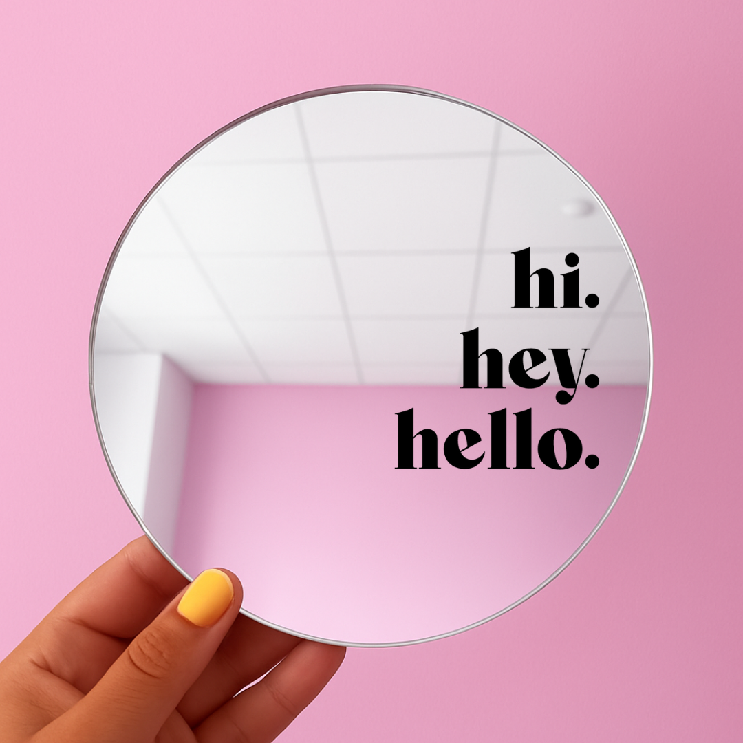 Hi, hey, hello | Stick-On Affirmation mirror for Your Wall