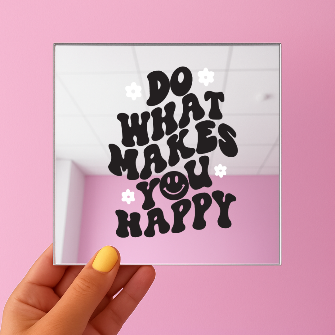 Do what makes you Happy | Stick-On Affirmation mirror for Your Wall