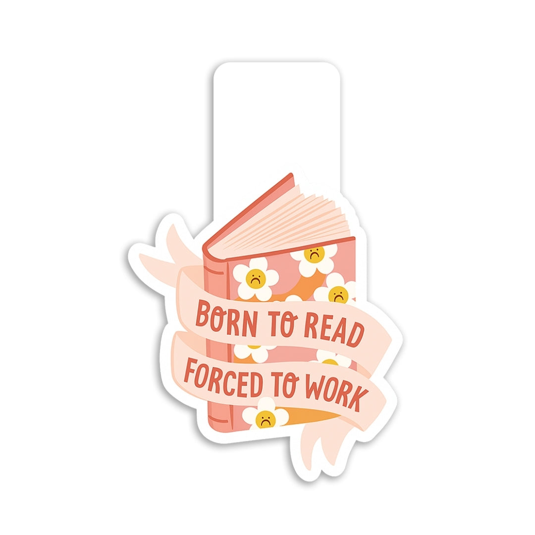 Born to read forced to work- Magnetic Bookmark