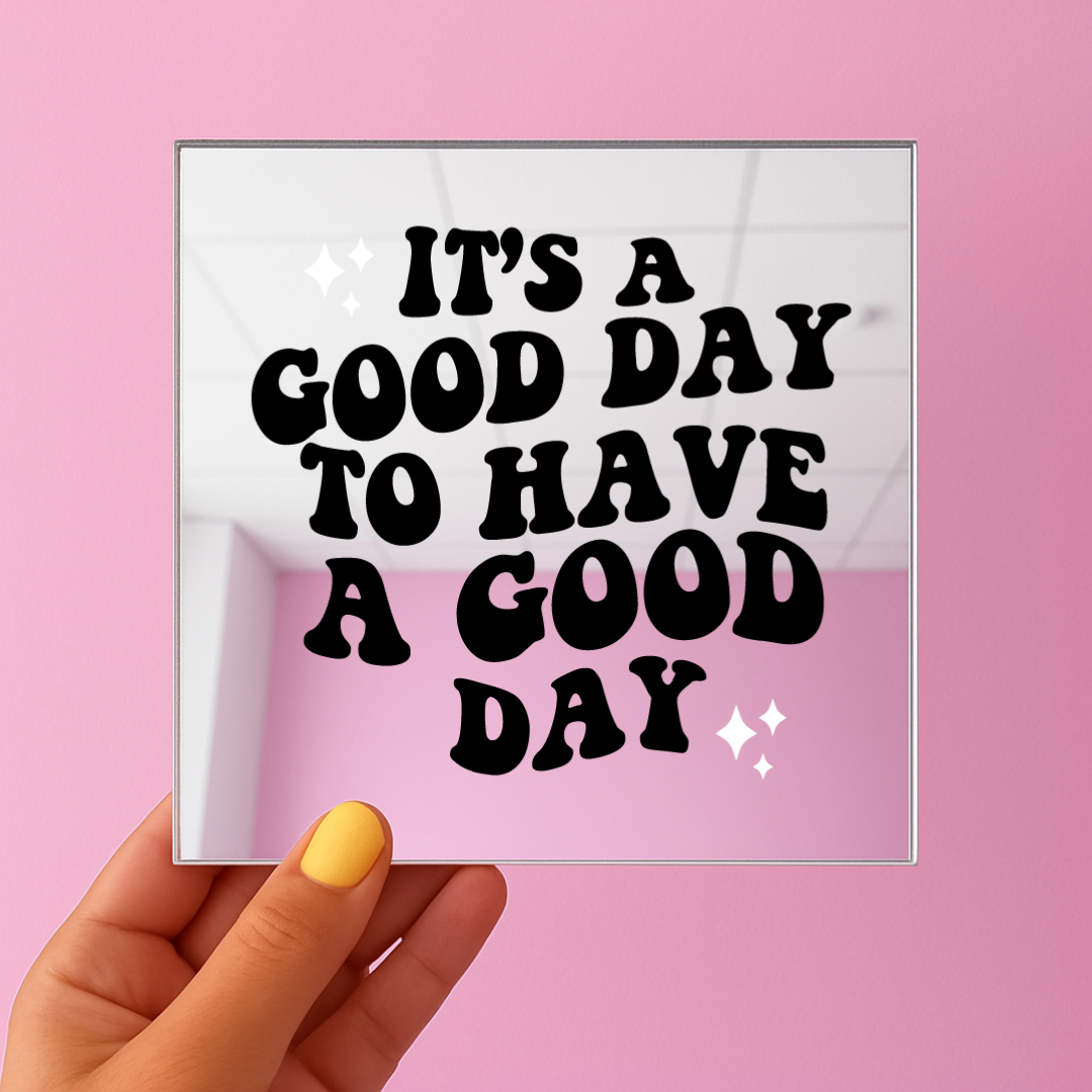 Its a good day to have a good day | Stick-On Affirmation mirror for Your Wall