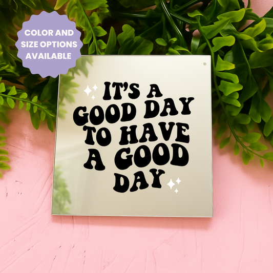 Its a good day to have a good day | Stick-On Affirmation mirror for Your Wall
