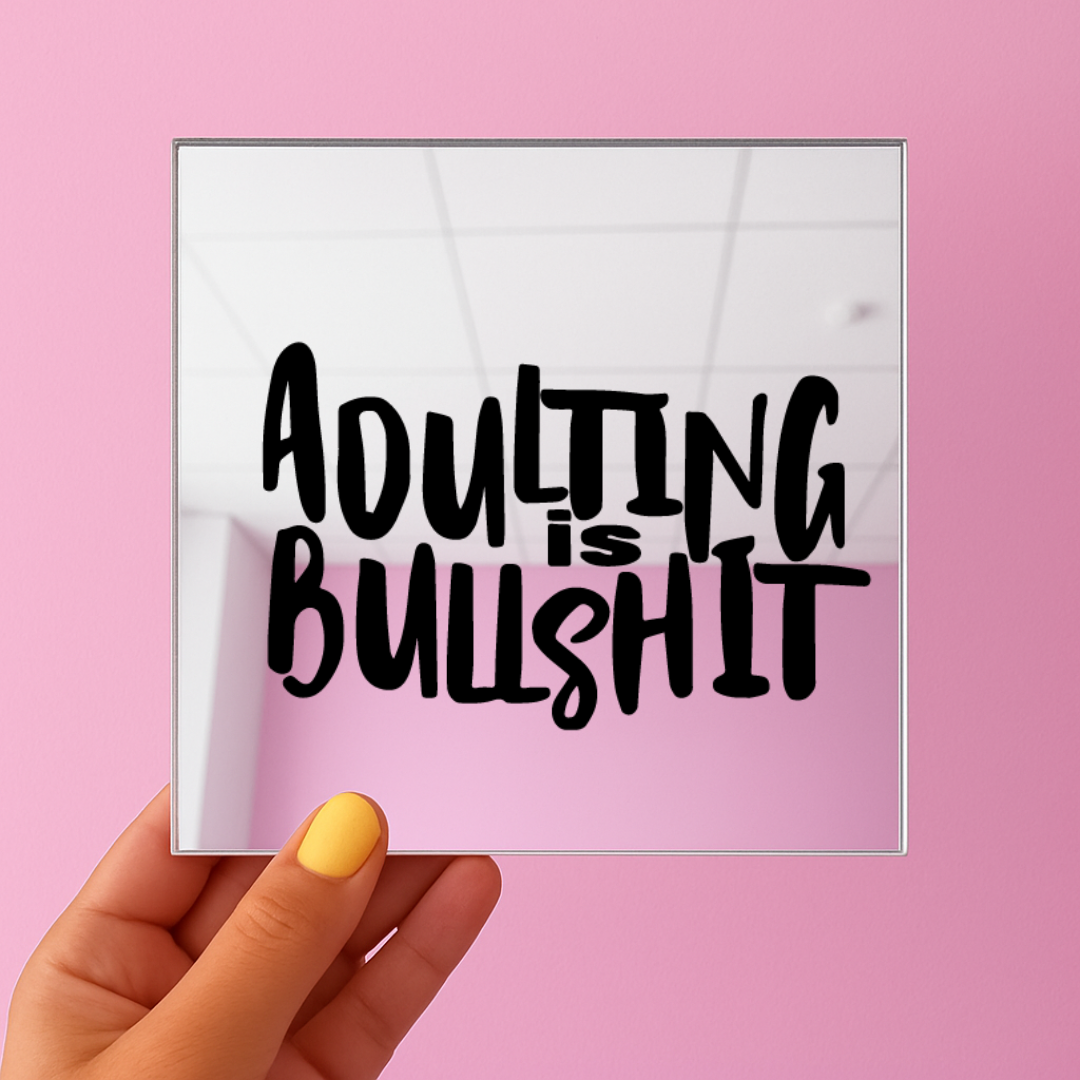 Adulting is bullshit | Stick-On Affirmation mirror for Your Wall