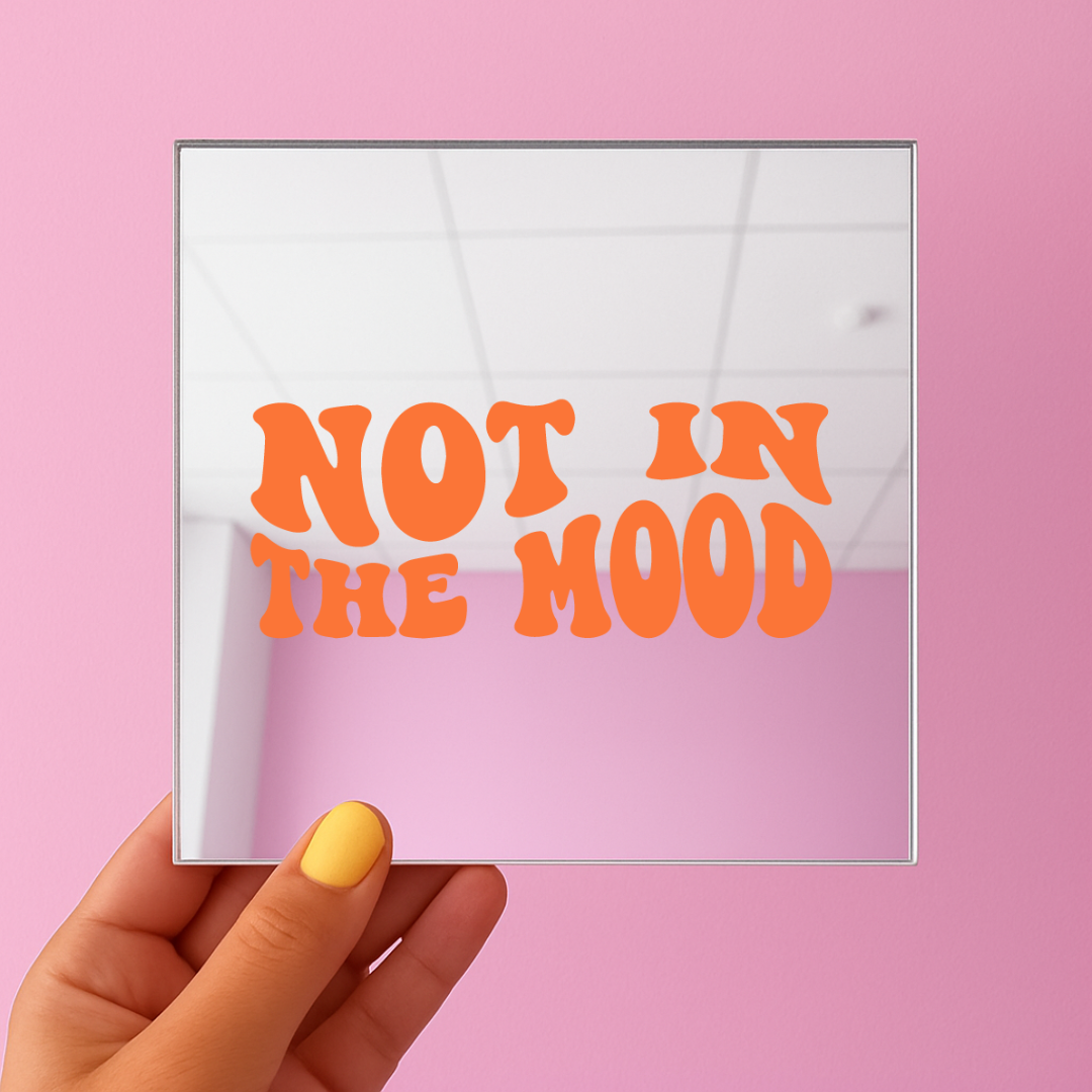 Not in the mood | Stick-On Affirmation mirror for Your Wall