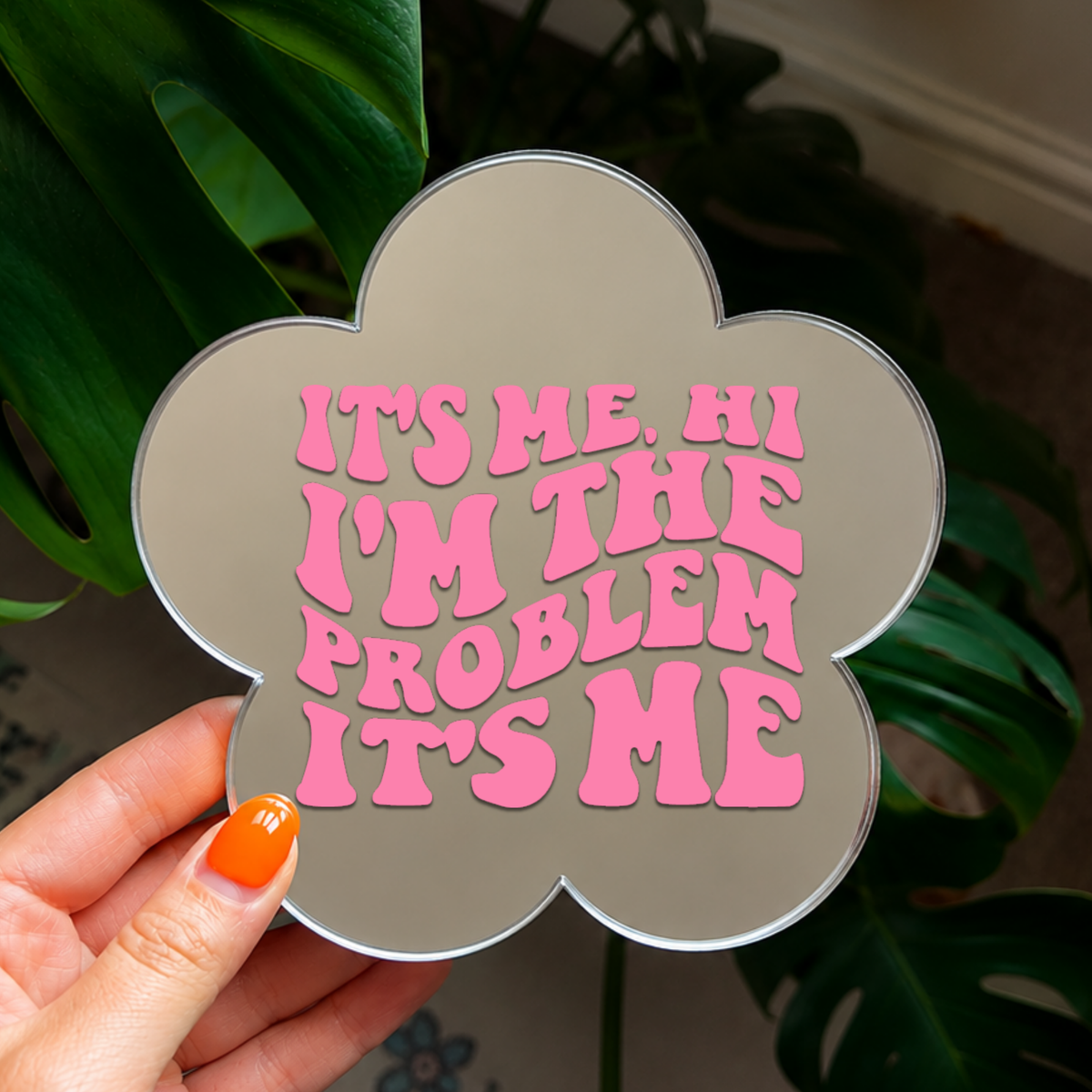 Its me hi i am the problem it me | Flower Shaped Stick-On Affirmation Mirror