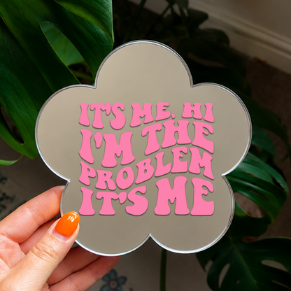 Its me hi i am the problem it me | Flower Shaped Stick-On Affirmation Mirror