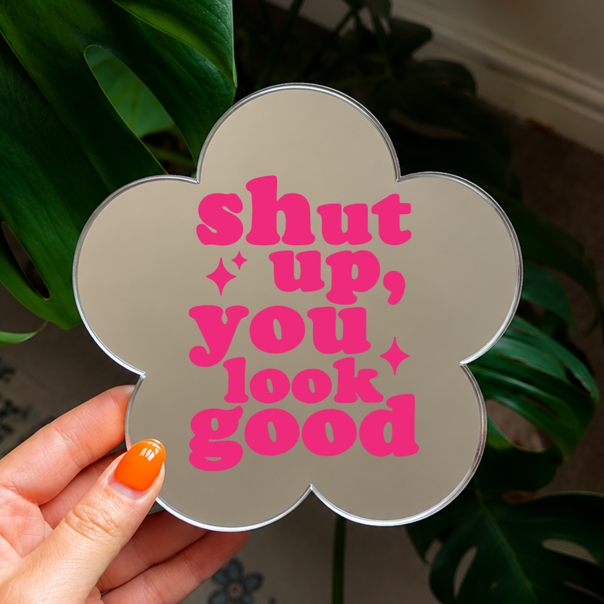 Shut up you look good | Flower Shaped Stick-On Affirmation Mirror