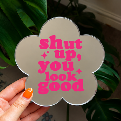 Shut up you look good | Flower Shaped Stick-On Affirmation Mirror