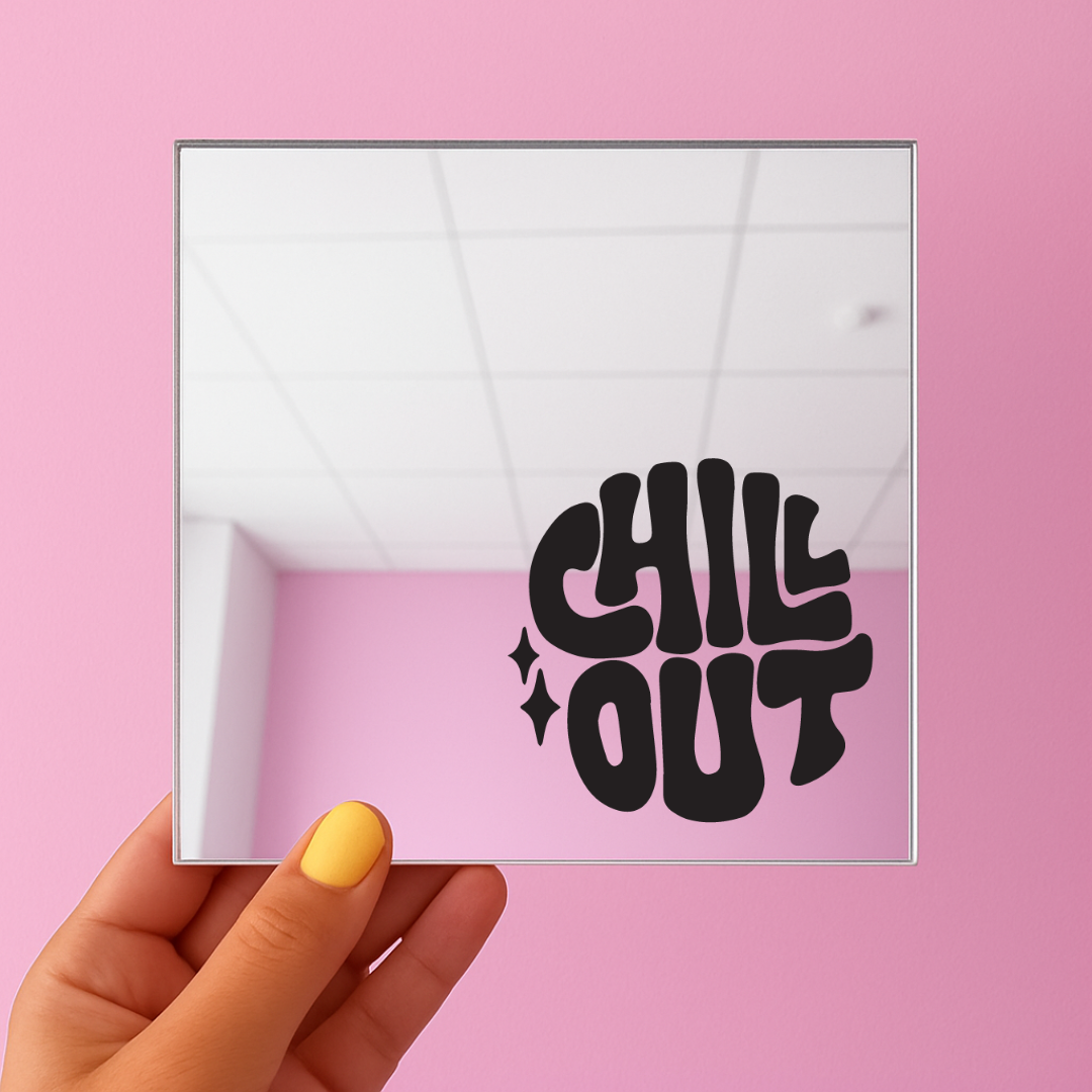 Chill out | Stick-On Affirmation mirror for Your Wall